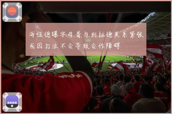 海伍德曝字母哥与利拉德关系紧张或因打法不合导致合作障碍